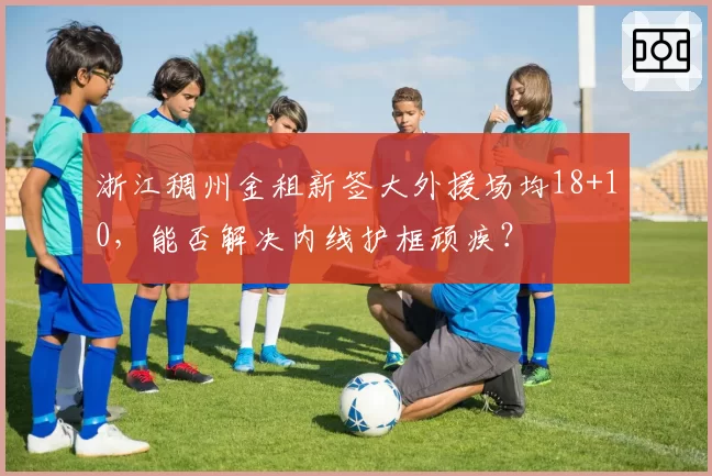浙江稠州金租新签大外援场均18+10，能否解决内线护框顽疾？