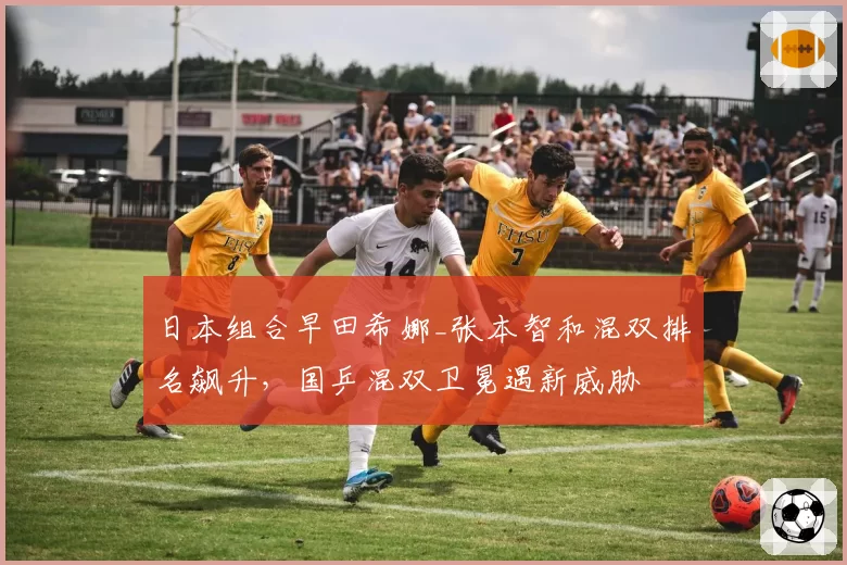 日本组合早田希娜_张本智和混双排名飙升，国乒混双卫冕遇新威胁